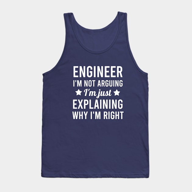 Engineer I'm not arguing I'm just explaining why I'm right Tank Top by cypryanus